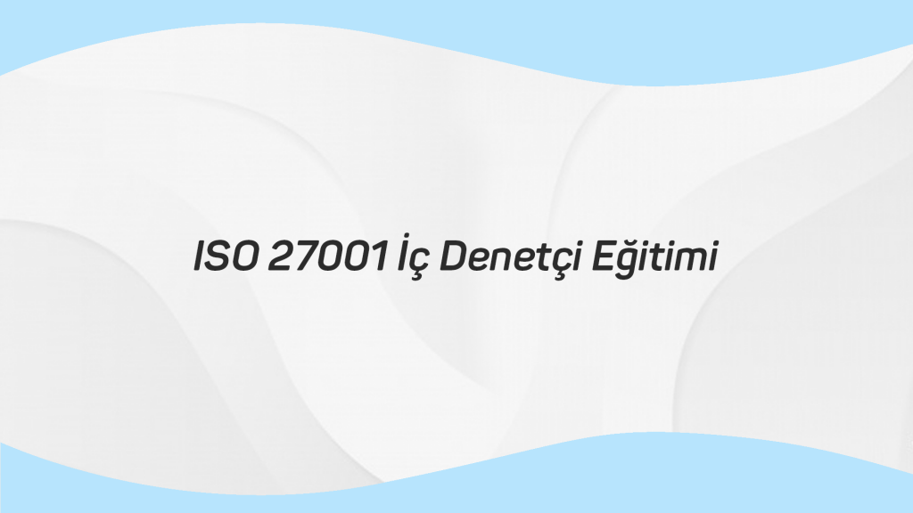 ISO 27001 İç Denetçi Eğitimi