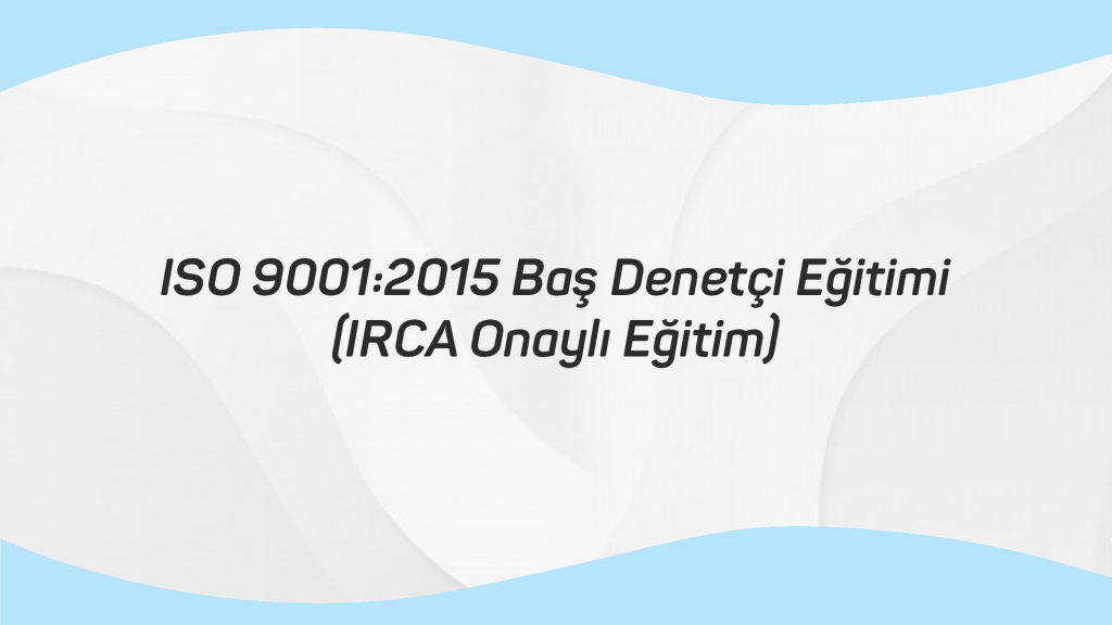 ISO 9001 2015 Baş Denetçi Eğitimi (IRCA Onaylı Eğitim)