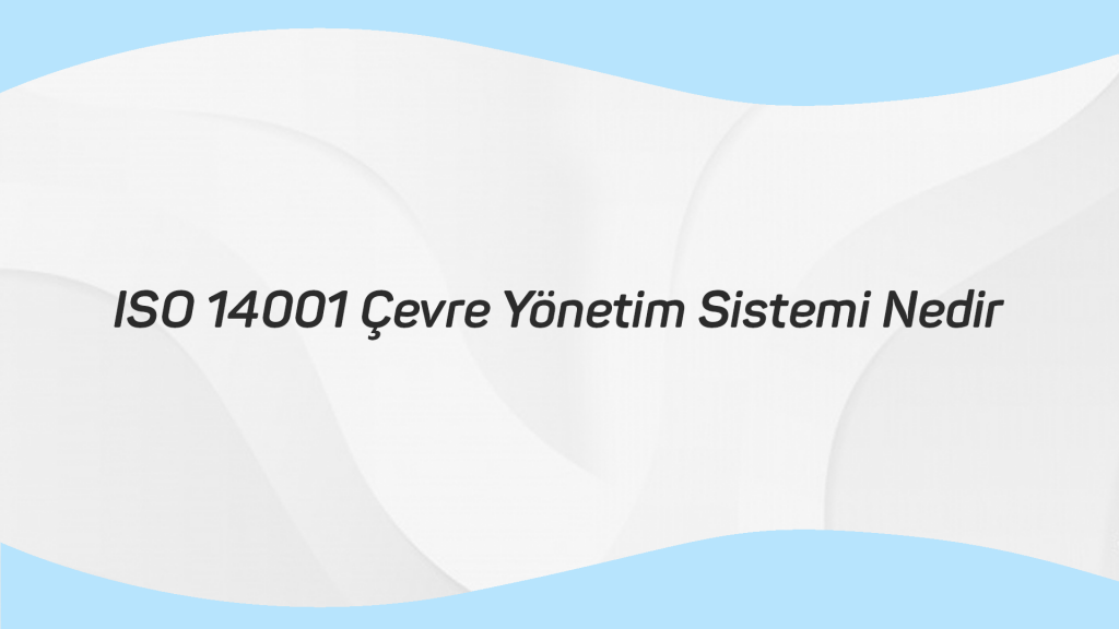 ISO 14001 Çevre Yönetim Sistemi Nedir