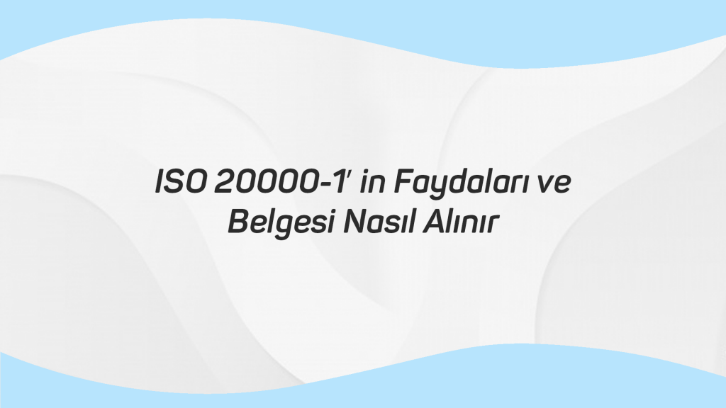 ISO 20000-1in Faydaları ve Belgesi Nasıl Alınır