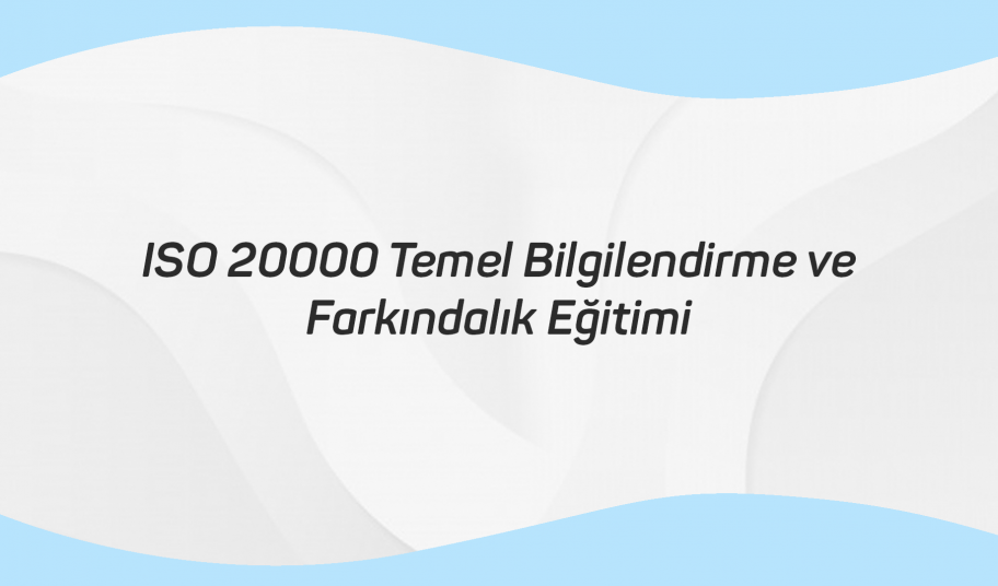 ISO 20000 Temel Bilgilendirme ve Farkındalık Eğitimi