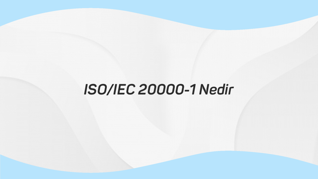 ISO IEC 20000-1 Nedir