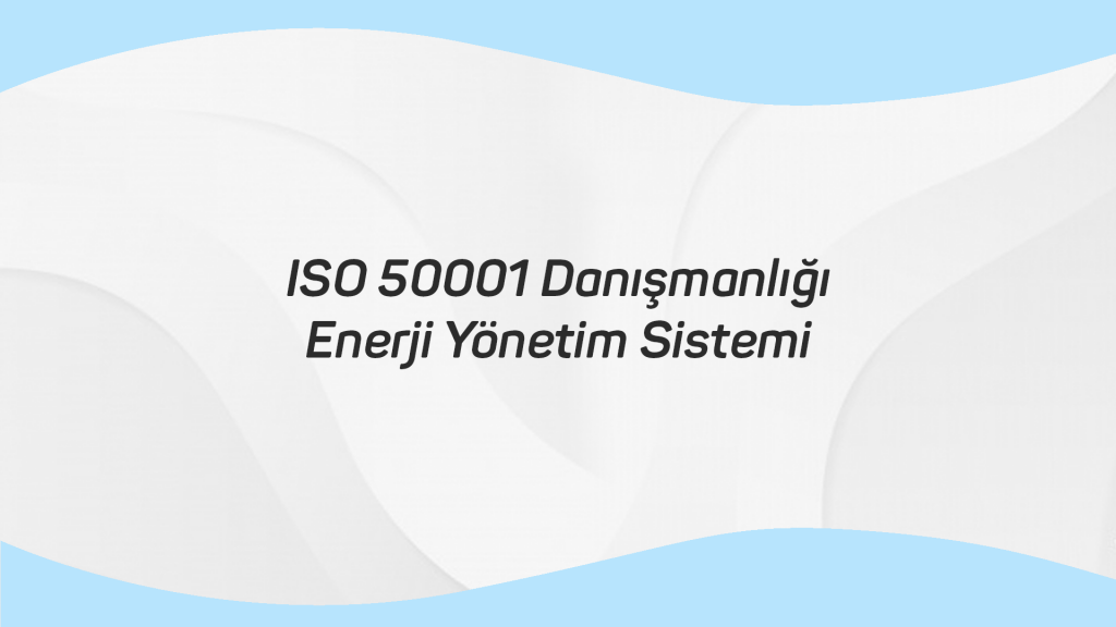 ISO 50001 Danışmanlığı – Enerji Yönetim Sistemi
