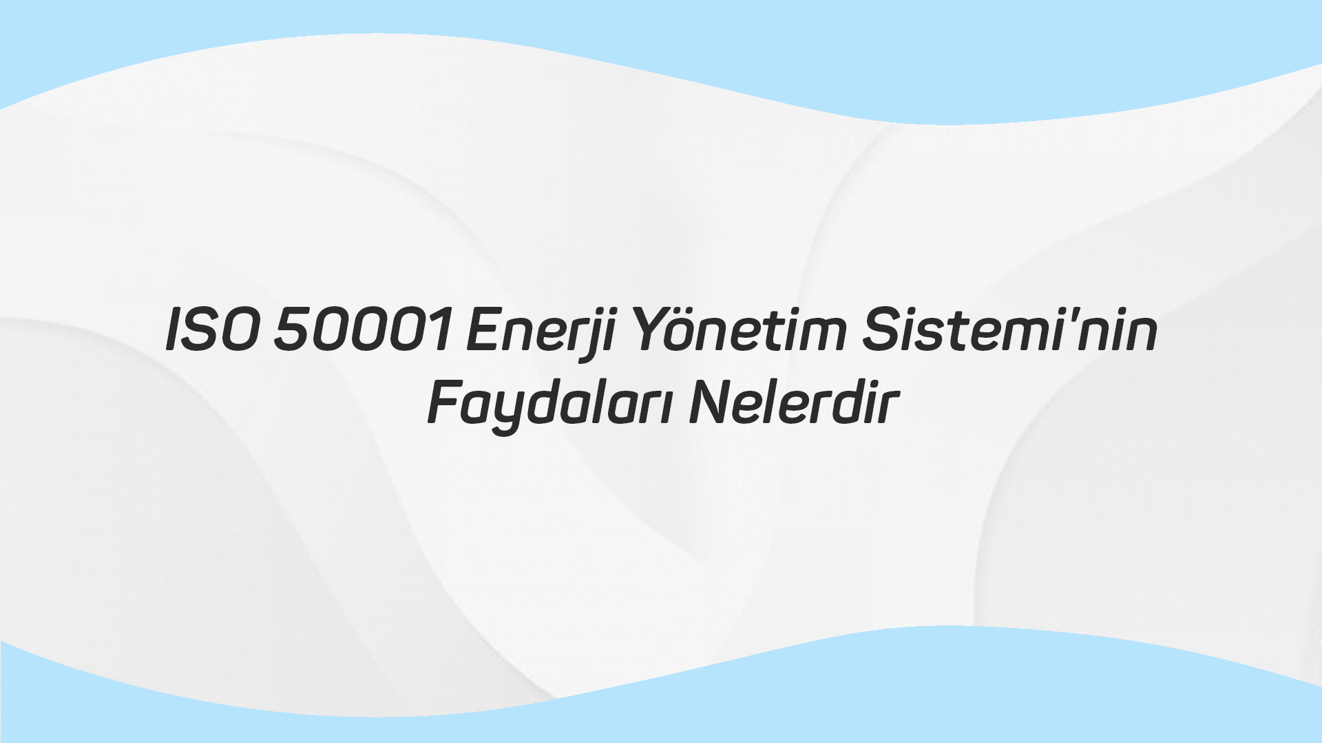 ISO 50001 Enerji Yönetim Sistemi’nin Faydaları Nelerdir