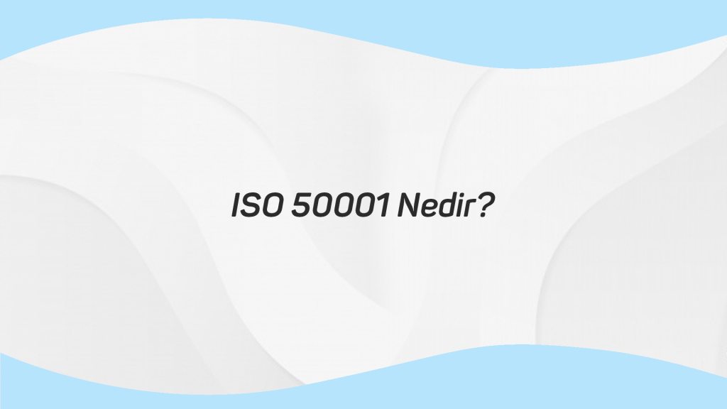 ISO 50001 NEDİR