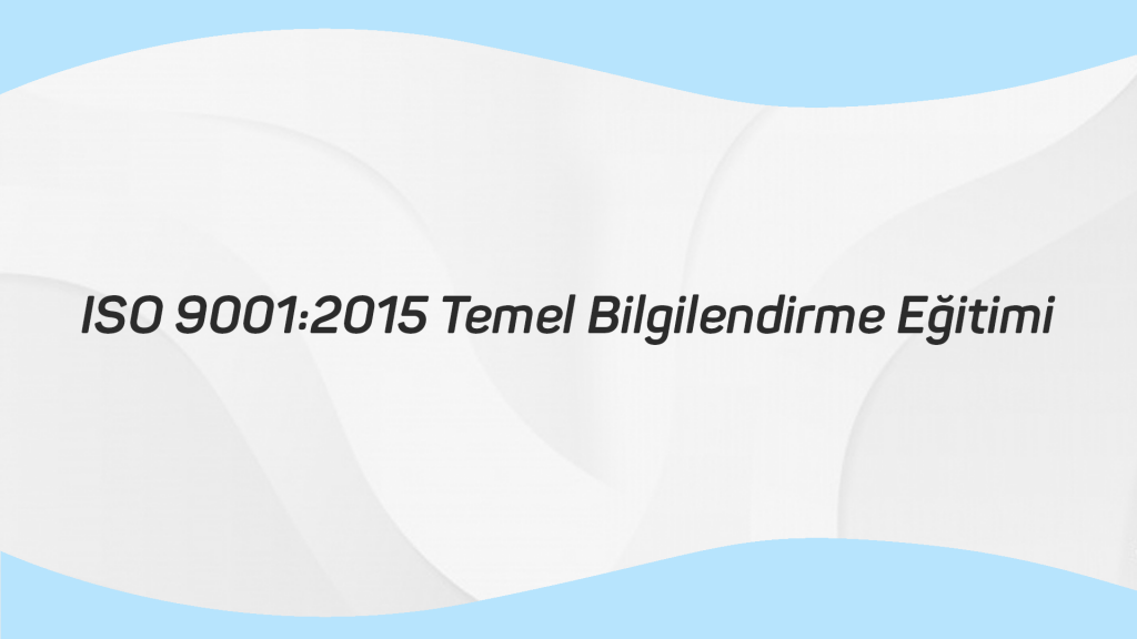 ISO 9001 2015 Temel Bilgilendirme Eğitimi