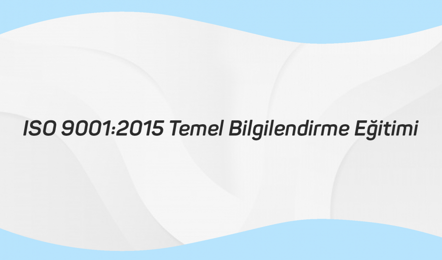ISO 9001 2015 Temel Bilgilendirme Eğitimi