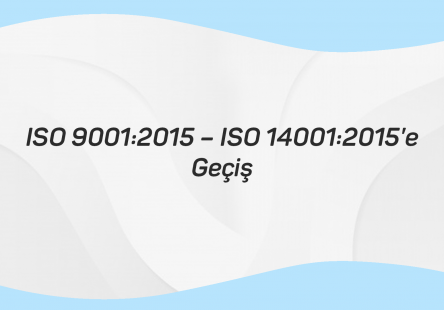 ISO 9001 2015 – ISO 14001 2015’E GEÇİŞ