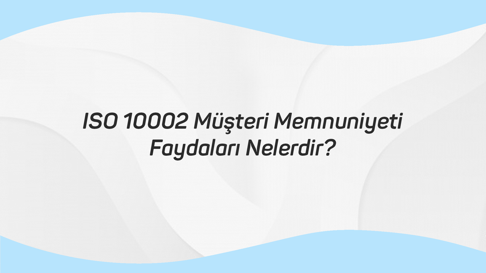 ISO 10002 Müşteri Memnuniyeti Faydaları Nelerdir?