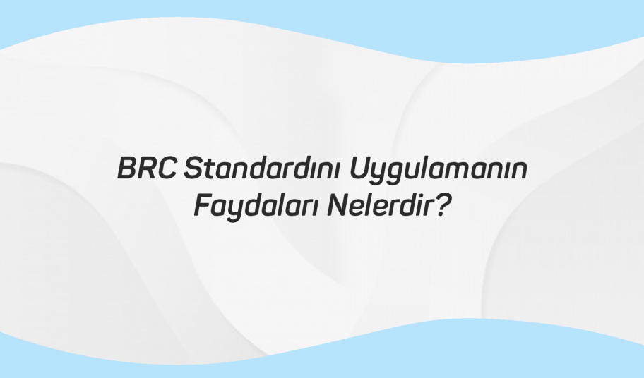 BRC Standardını Uygulamanın Faydaları Nelerdir