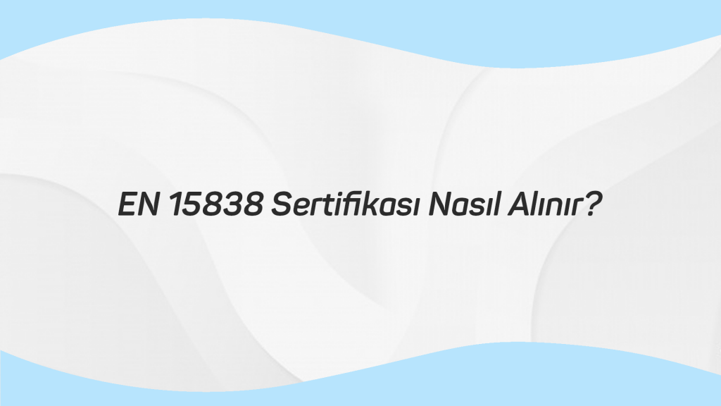 EN 15838 SERTİFİKASI NASIL ALINIR