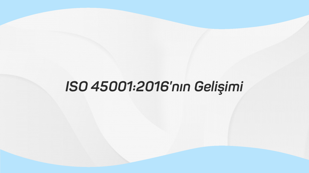 ISO 45001 2018in Gelişimi