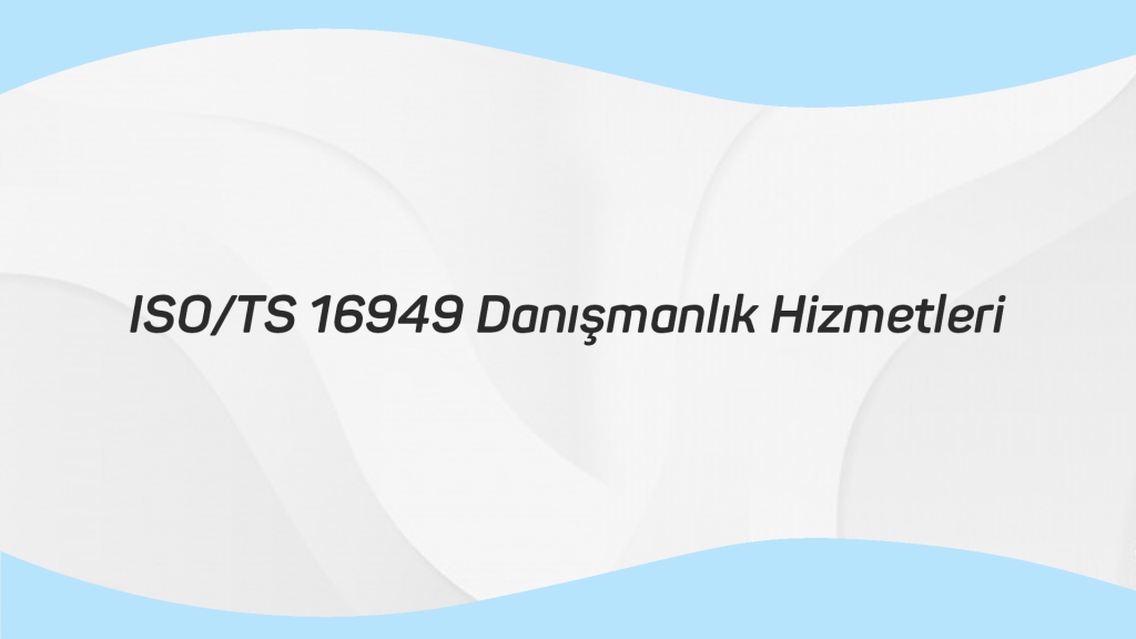 ISO TS 16949 DANIŞMANLIK HİZMETLERİ