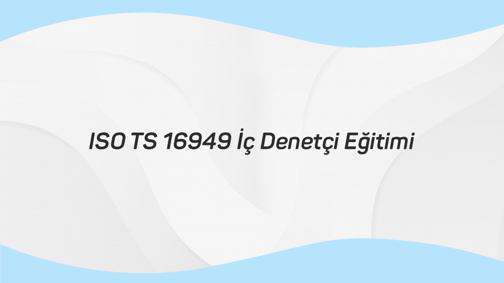 ISO TS 16949 İÇ DENETÇİ EĞİTİMİ