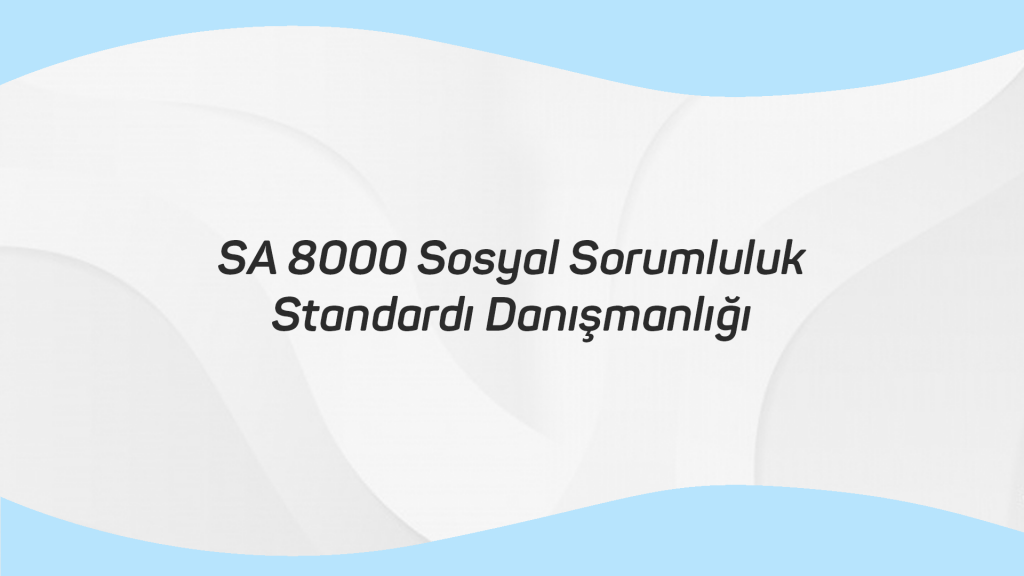 SA 8000 Sosyal Sorumluluk Standardı Danışmanlığı