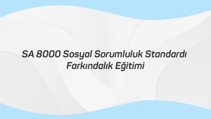 SA 8000 Sosyal Sorumluluk Standardı Farkımdalık Eğitimi
