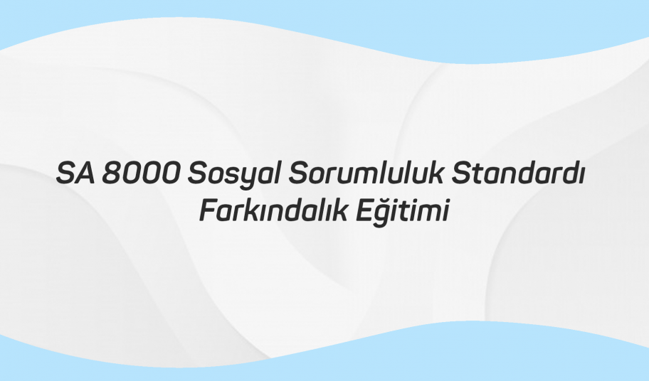 SA 8000 Sosyal Sorumluluk Standardı Farkımdalık Eğitimi