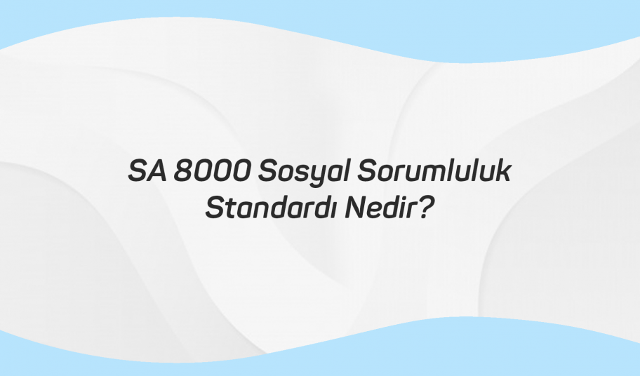 SA 8000 Sosyal Sorumluluk Standardı Nedir