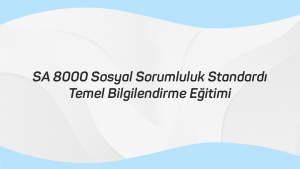 SA 8000 Sosyal Sorumluluk Standardı Temel Bilgilemdirme Eğitimi