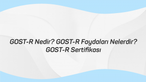 GOST-R Nedir GOST-R Faydaları Nelerdir GOST-R Sertifikası