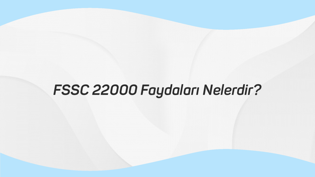 FSSC 22000 Faydaları Nelerdir