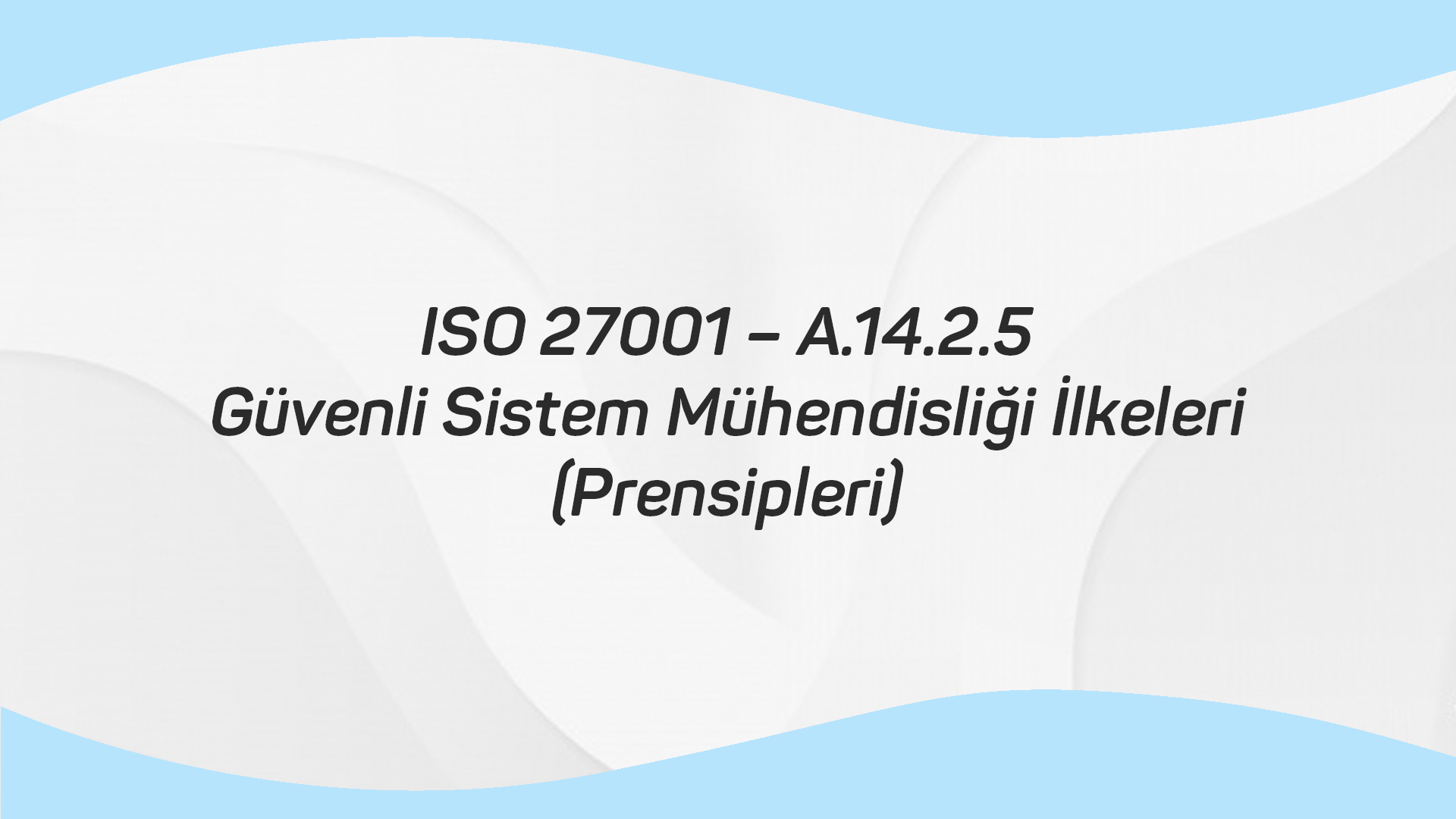 ISO 27001 – A.14.2.5 Güvenli Sistem Mühendisliği İlkeleri (Prensipleri)